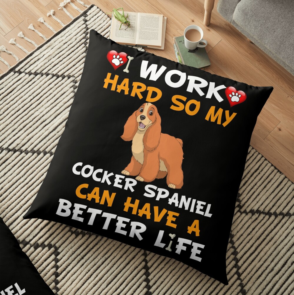 I Work Hard So My Cocker Spaniel Can Have A Better Life - Cocker Spaniel Floor Pillow
