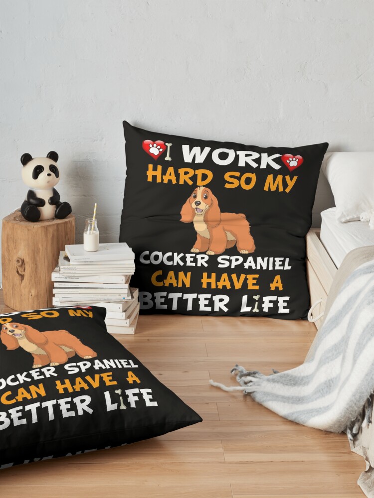 Alternate view of I Work Hard So My Cocker Spaniel Can Have A Better Life - Cocker Spaniel Floor Pillow