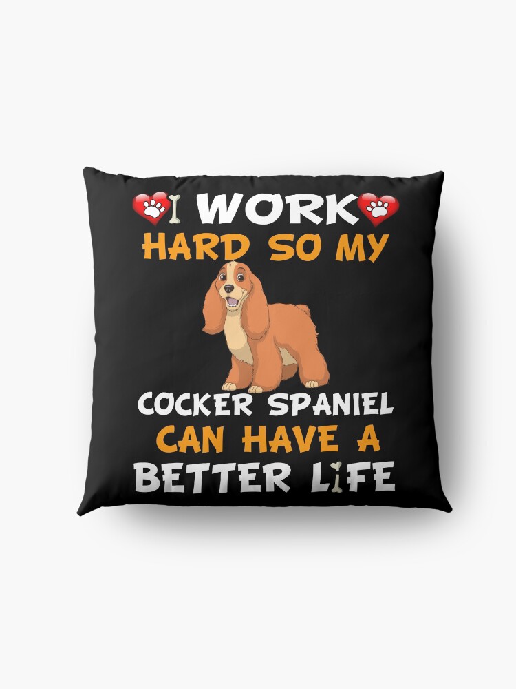 Alternate view of I Work Hard So My Cocker Spaniel Can Have A Better Life - Cocker Spaniel Floor Pillow