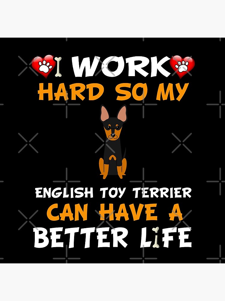 I Work Hard So My English Toy Terrier Can Have A Better Life - English Toy Terrier by dog-gifts