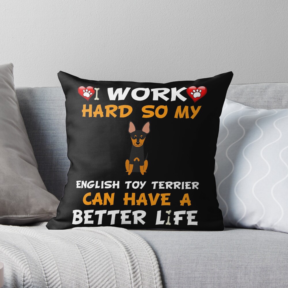 I Work Hard So My English Toy Terrier Can Have A Better Life - English Toy Terrier Throw Pillow