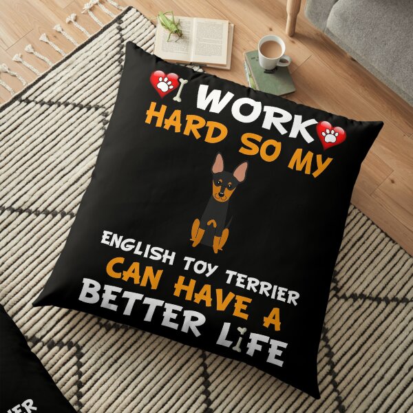 I Work Hard So My English Toy Terrier Can Have A Better Life - English Toy Terrier Floor Pillow