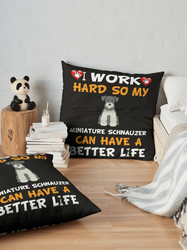 Alternate view of I Work Hard So My Miniature Schnauzer Can Have A Better Life - Miniature Schnauzer Floor Pillow