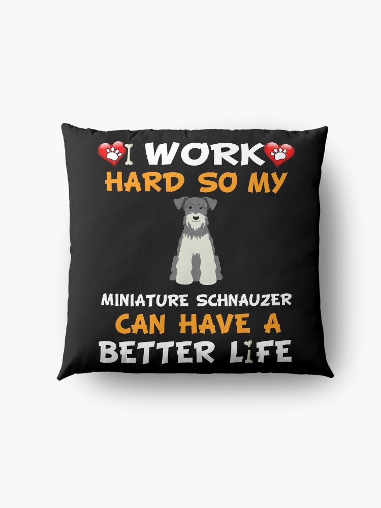 Alternate view of I Work Hard So My Miniature Schnauzer Can Have A Better Life - Miniature Schnauzer Floor Pillow