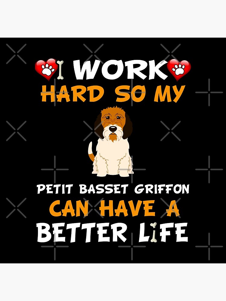 I Work Hard So My Petit Basset Griffon Can Have A Better Life - Petit Basset Griffon by dog-gifts