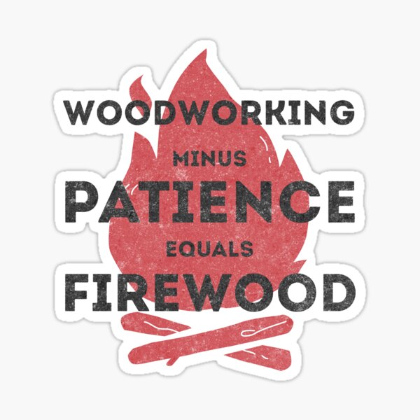 Le travail du bois moins la patience est égal au bois de chauffage Sticker