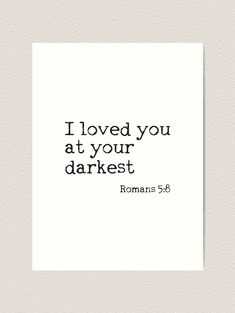 Christian Quote - I Loved You At Your Darkest" Art Print By Walk-By-Faith | Redbubble