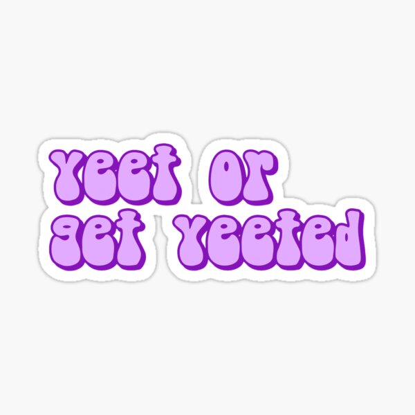 Yeet Or Get Yeeted Gifts & Merchandise | Redbubble