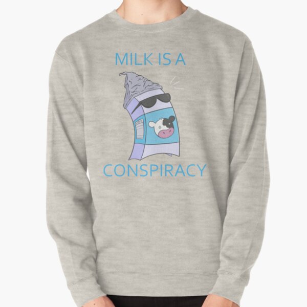 Milk is a Conspiracy Pullover Sweatshirt