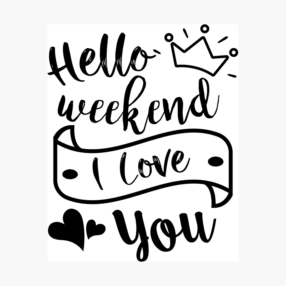 Hello Weekend I Love You Cute Quote Sayings Tumblr Positive Typography Poster By Vanessavolk Redbubble