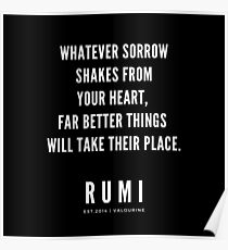 Rumi Zitat | Was auch immer der Schmerz aus deinem Herzen rüttelt, werden weitaus bessere Dinge ihren Platz einnehmen. Poster