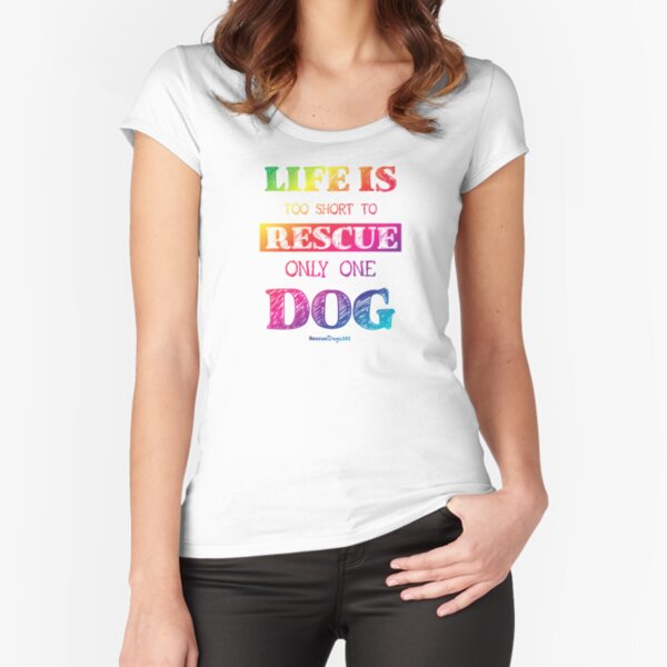 Life is Too Short to Rescue Only One Dog Fitted Scoop T-Shirt