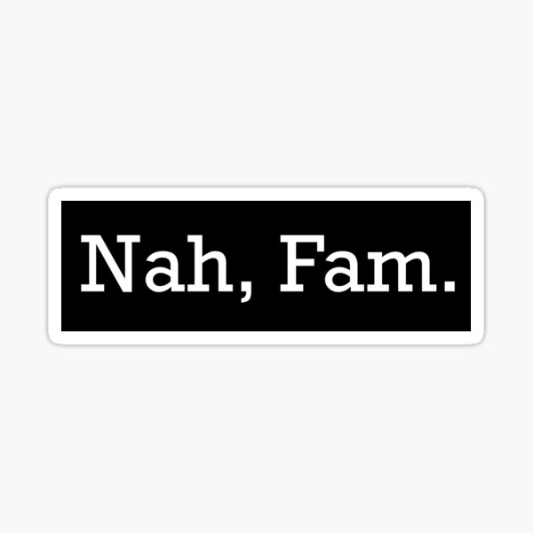 Nah, Fam Sticker