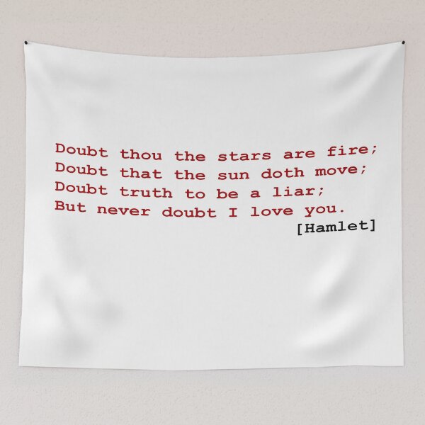 Item preview, Hamlet "Doubt thou the stars are fire; Doubt that the sun doth move; Doubt truth to be a liar; But never doubt I love you." designed and sold by lukejudah.