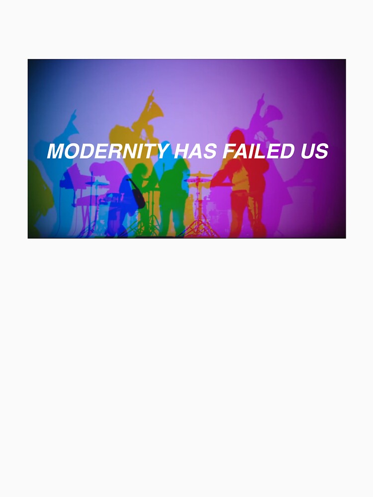 modernity has failed us t shirt