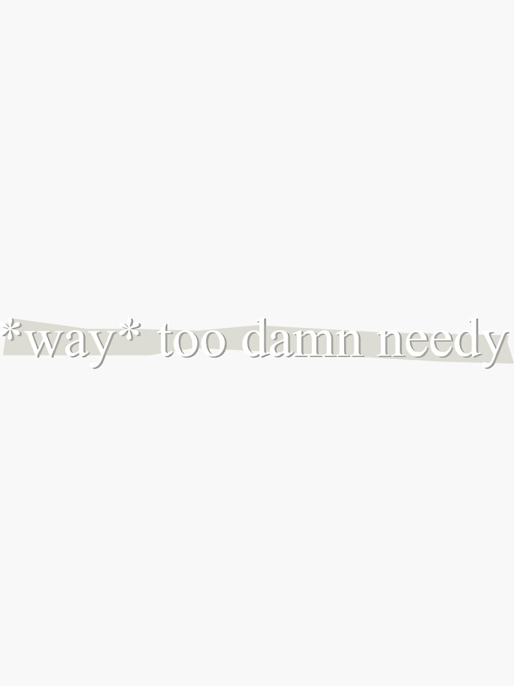 Way Too Damn Needy Sticker For Sale By Vienaoriginals Redbubble