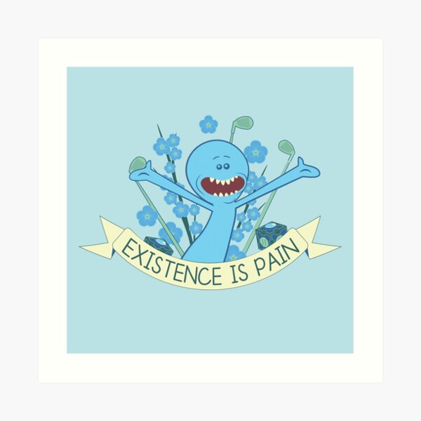 Existence is Pain Art Print