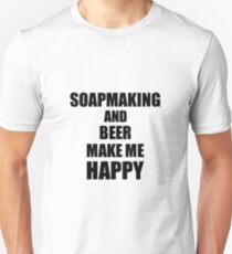 Soapmaking And Beer Make Me Happy Funny Gift Idea For Hobby Lover Unisex T-Shirt