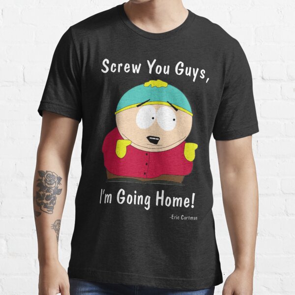 South Park - Eric Cartman - Je vous baise, je rentre chez moi T-shirt essentiel