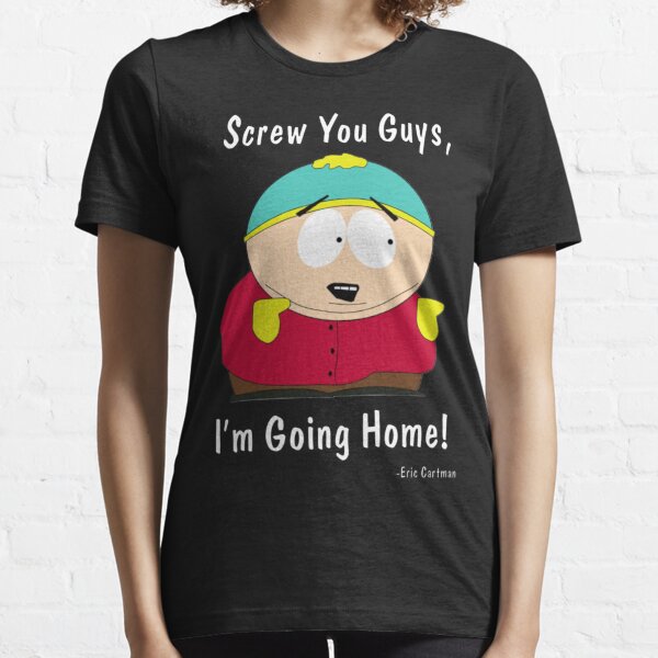 South Park - Eric Cartman - Screw You Guys I&#39;m Going Home Essential T-Shirt