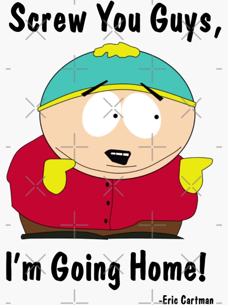 "South Park - Eric Cartman - Screw You Guys I'm Going Home" Sticker by - Eric Cartman Screw You Guys