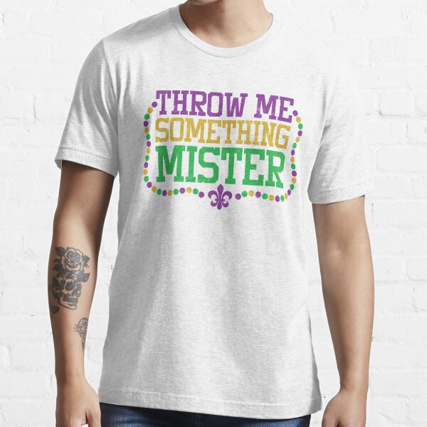 "Mardi Gras Shirts Throw Me Something Mister Novelty Gift " Tshirt for