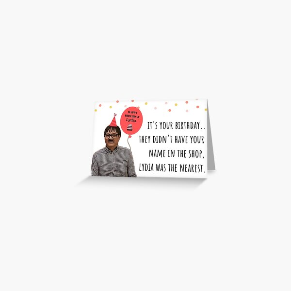 Happy birthday Lydia, Friday Night Dinner, humor, humour, jokes, puns, banter, British comedy sitcom, meme greeting cards, stickers, mugs, gift, present, ideas Greeting Card