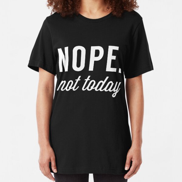 Nope Not Today Gifts & Merchandise | Redbubble