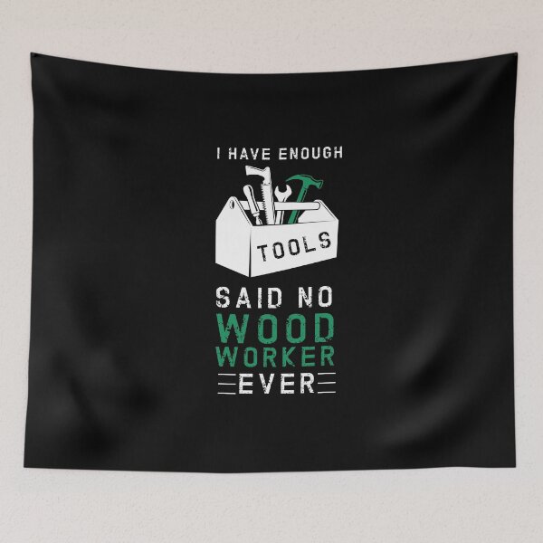 Item preview, I Have Enough Tools Said No Wood Worker Ever designed and sold by MooonTees.