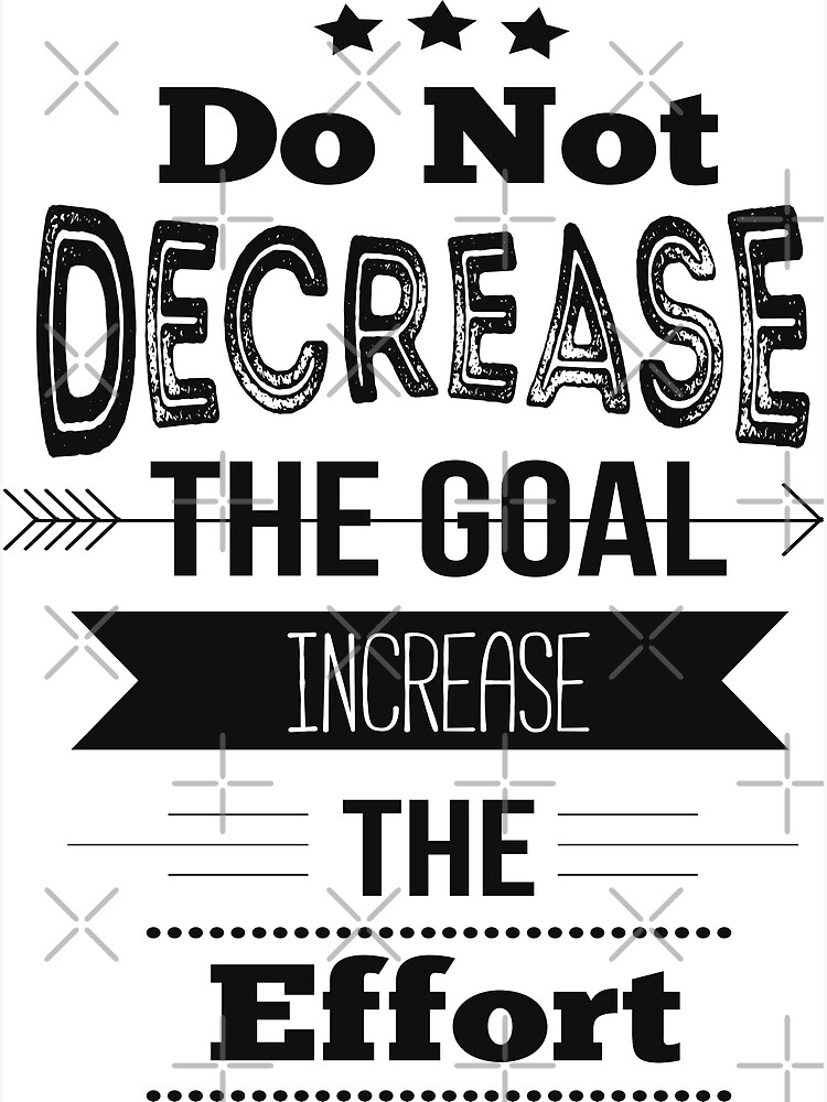 "Do Not Decrease The Goal Increase The Effort! Inspirational Quotes ...