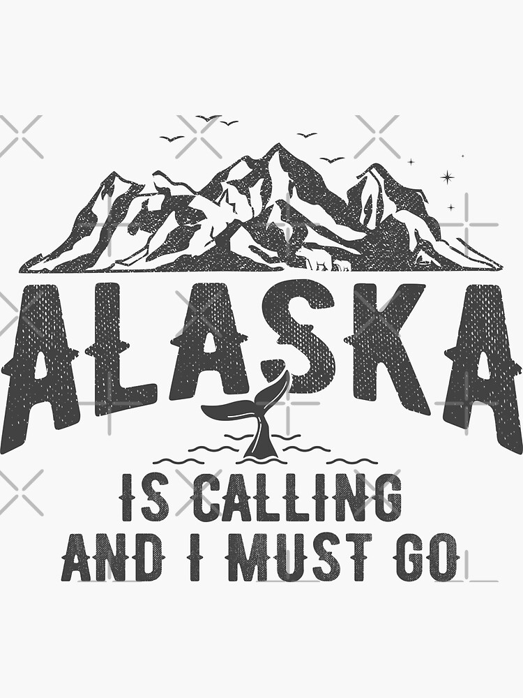 "Alaska is Calling and I Must Go Mountains Landscape Funny Traveling