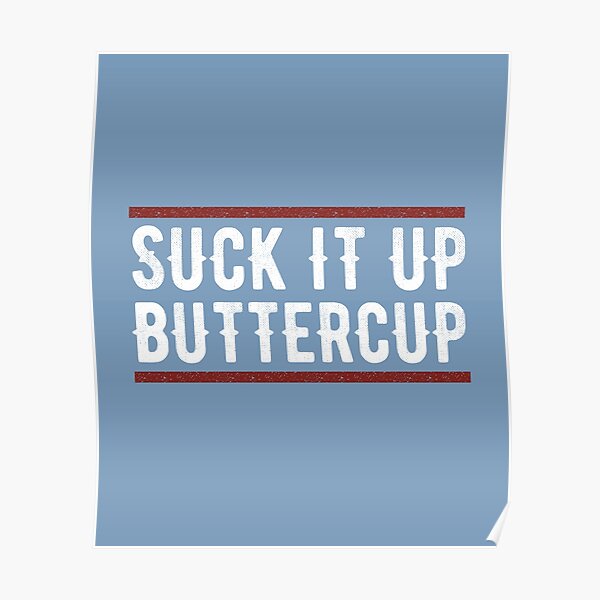 "Suck it up buttercup funny quote humor saying gift " Poster for Sale