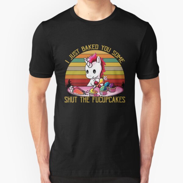 I Just Baked You Some Shut The Fucupcakes Slim Fit T-Shirt