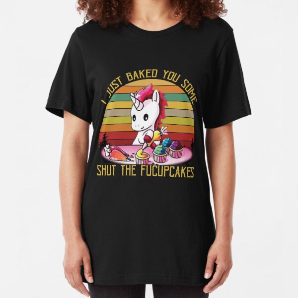I Just Baked You Some Shut The Fucupcakes Slim Fit T-Shirt