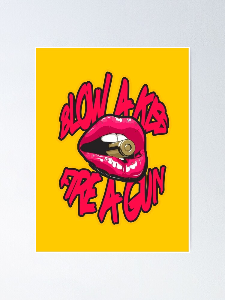 "Blow A Kiss, Fire A Gun " Poster by tballthegreat Redbubble