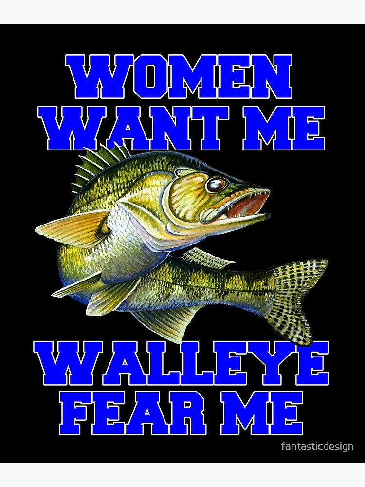 Women Want Me Walleye Fear Me Fishing Fisherman Poster for Sale by  fantasticdesign