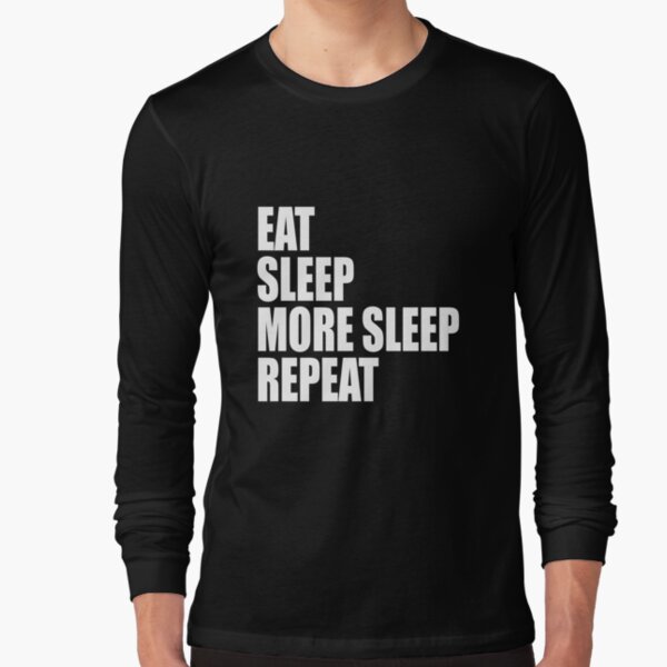 Eat, Sleep, More Sleep, Repeat Long Sleeve T-Shirt