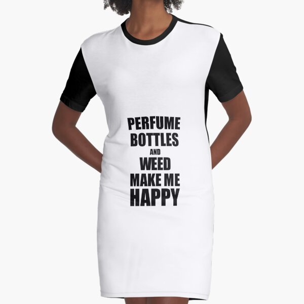 Perfume Bottles And Weed Make Me Happy Funny Gift Idea For Hobby Lover Graphic T-Shirt Dress
