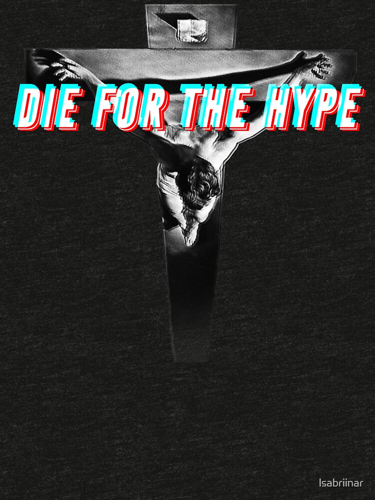 "DIE FOR THE HYPE" Tshirt by lsabriinar Redbubble
