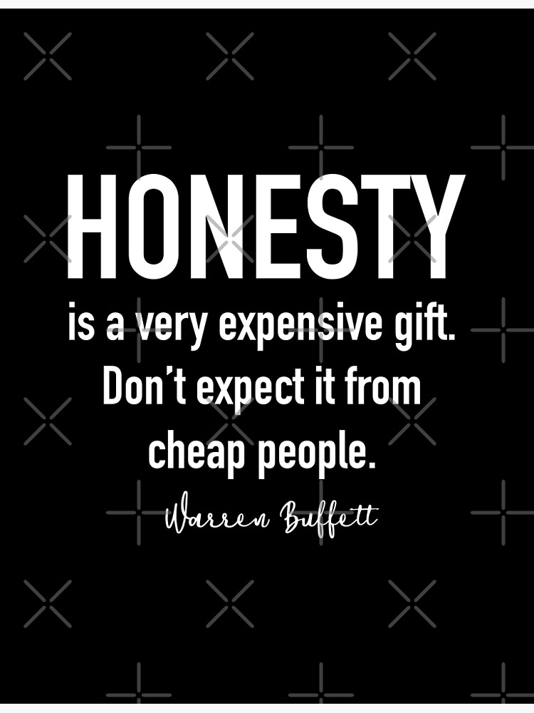 Honesty is a very expensive gift. Don't expect it from cheap people” -  SuperToast