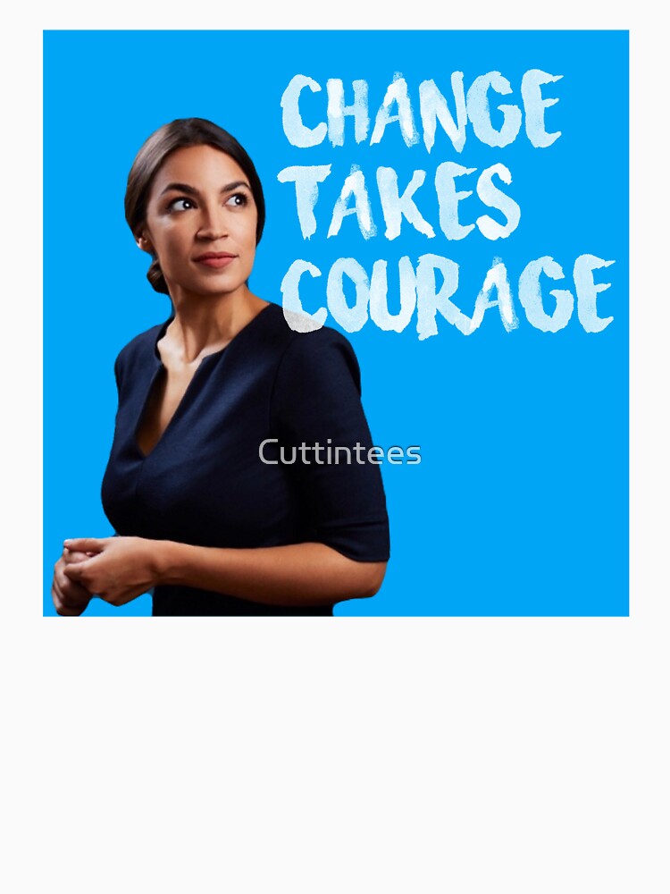 AOC Alexandria Ocasio-Cortez Change takes Courage by Cuttintees