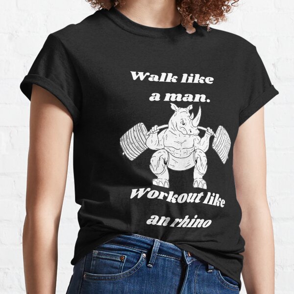 Walk like a man, workout like at rhino Bodybuilding Powerlifting Lifting Gym Classic T-Shirt
