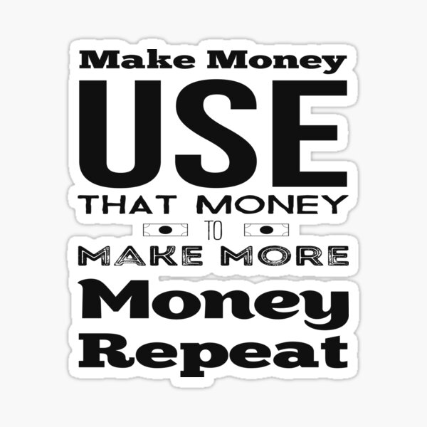 make-money-use-that-money-to-make-more-money-repeat-inspirational-quotes-sticker-for-sale-by