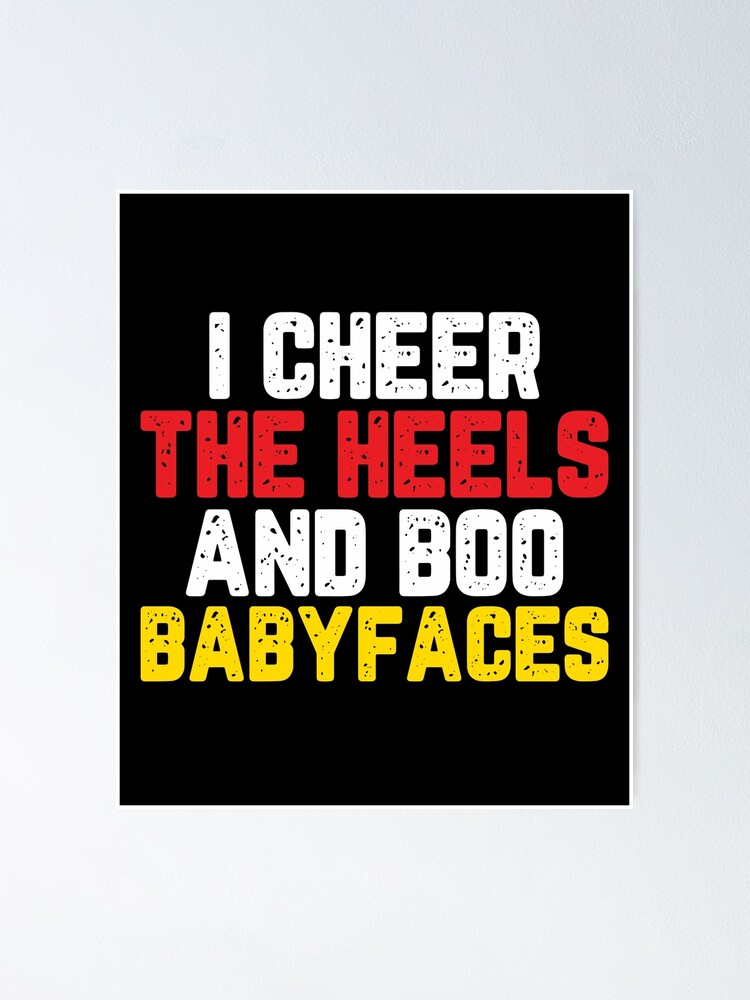 "I Cheer the Heels and Boo the Babyfaces " Poster by mBshirts Redbubble