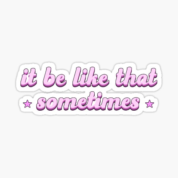 it be like that sometimes Sticker