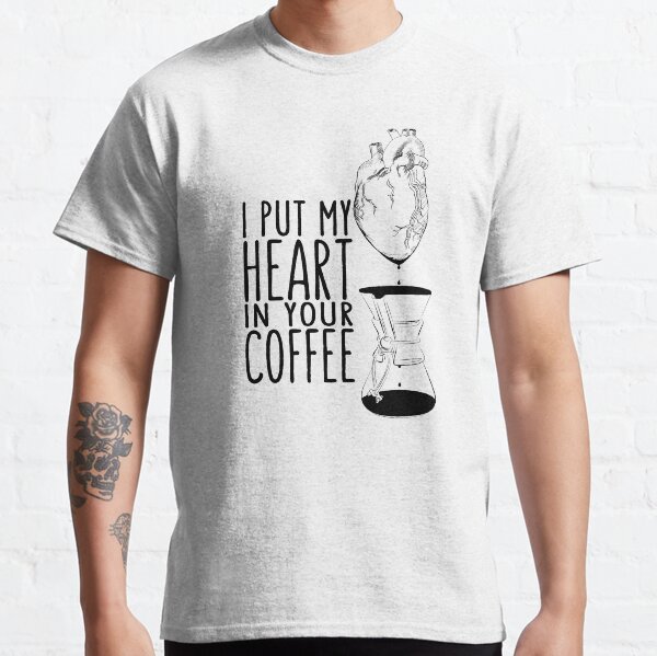 I put my heart in your coffee Classic T-Shirt