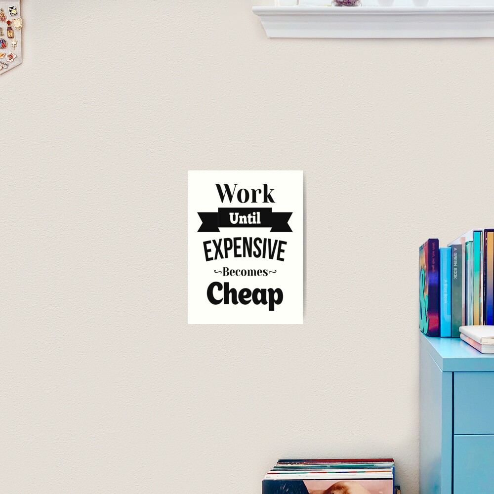 Work Until Expensive Becomes Cheap Inspirational Quotes Art Print