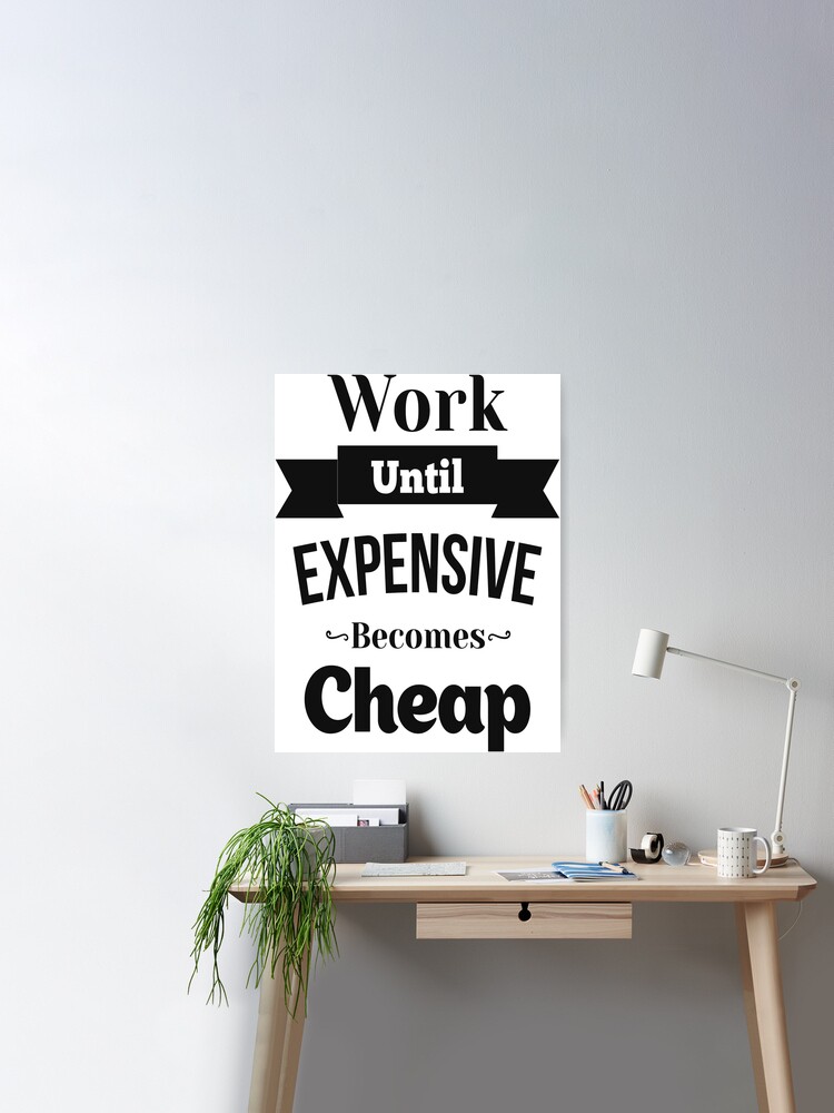 Work until expensive becomes cheap poster Template