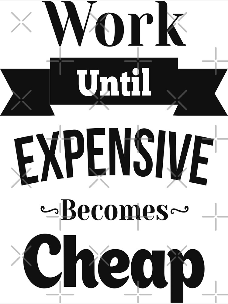 "Work Until Expensive Cheap Inspirational Quotes" Poster for