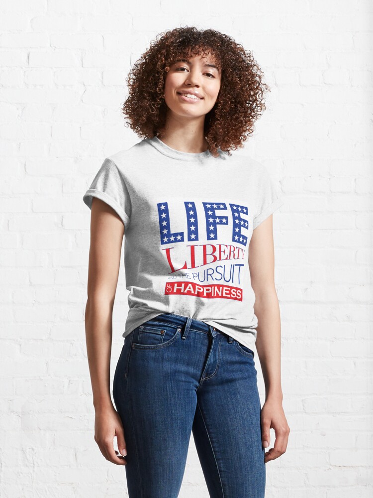 life liberty and the pursuit of happiness t shirt